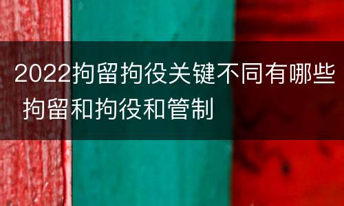2022拘留拘役关键不同有哪些 拘留和拘役和管制