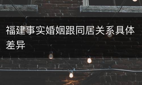 福建事实婚姻跟同居关系具体差异