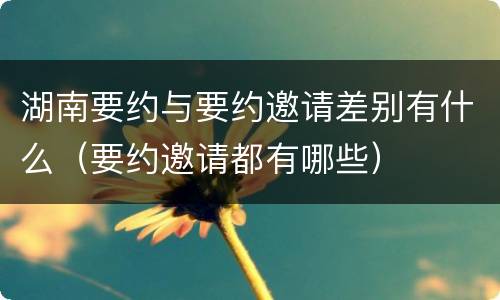 湖南要约与要约邀请差别有什么（要约邀请都有哪些）
