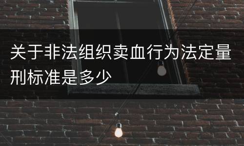 关于非法组织卖血行为法定量刑标准是多少