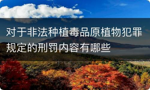 对于非法种植毒品原植物犯罪规定的刑罚内容有哪些