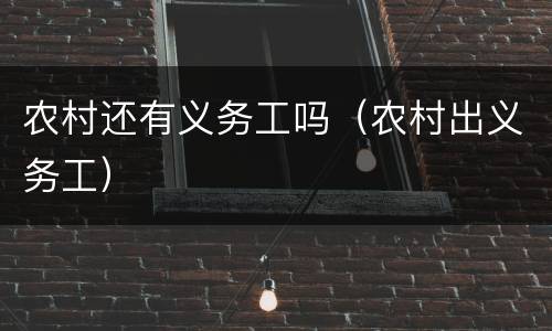 农村还有义务工吗（农村出义务工）