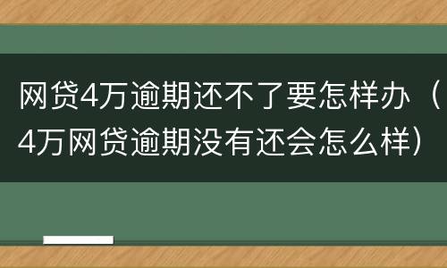 网贷4万逾期还不了要怎样办（4万网贷逾期没有还会怎么样）