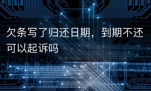 欠条写了归还日期，到期不还可以起诉吗