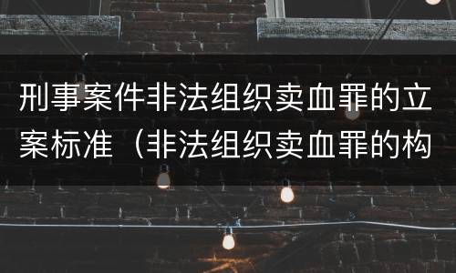 刑事案件非法组织卖血罪的立案标准（非法组织卖血罪的构成要件）