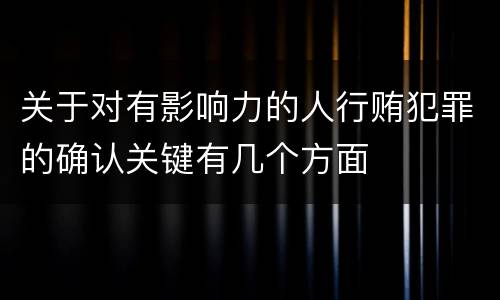 关于对有影响力的人行贿犯罪的确认关键有几个方面