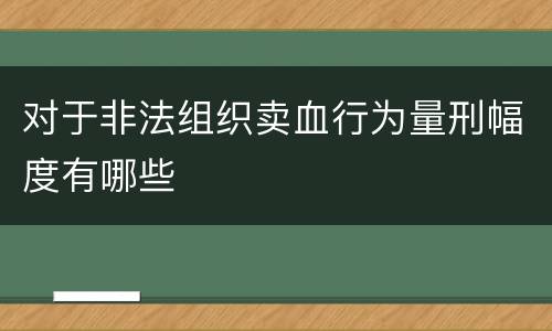 对于非法组织卖血行为量刑幅度有哪些
