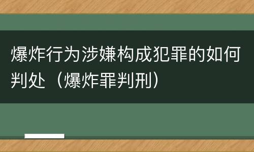 爆炸行为涉嫌构成犯罪的如何判处（爆炸罪判刑）
