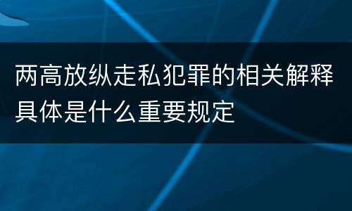 两高放纵走私犯罪的相关解释具体是什么重要规定