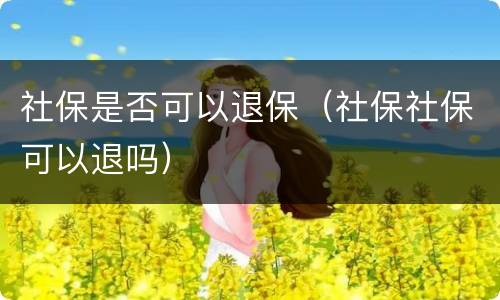 社保是否可以退保（社保社保可以退吗）