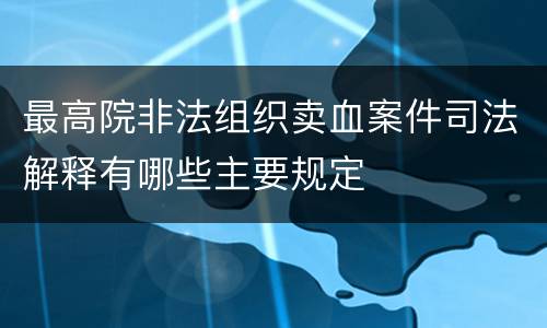 最高院非法组织卖血案件司法解释有哪些主要规定