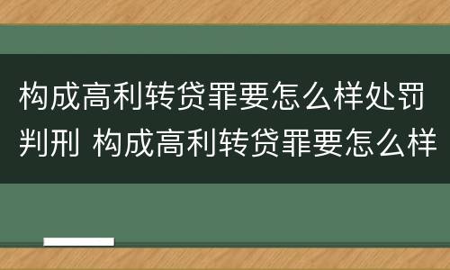 构成高利转贷罪要怎么样处罚判刑 构成高利转贷罪要怎么样处罚判刑多久