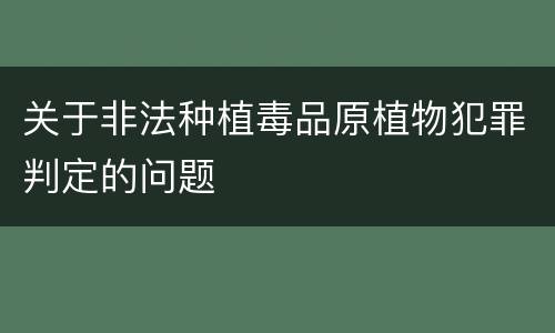 关于非法种植毒品原植物犯罪判定的问题