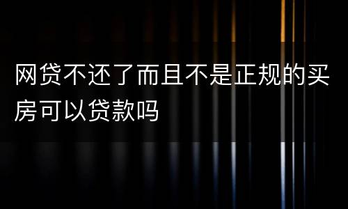 网贷不还了而且不是正规的买房可以贷款吗
