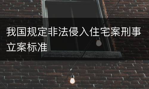 我国规定非法侵入住宅案刑事立案标准