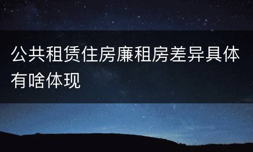 公共租赁住房廉租房差异具体有啥体现