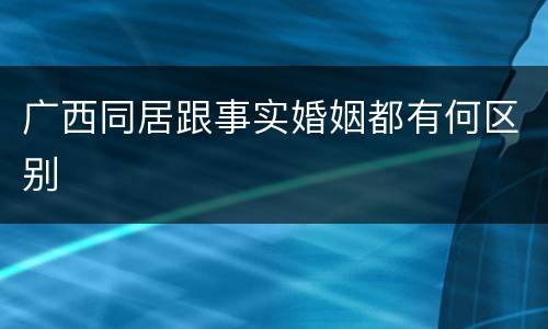 广西同居跟事实婚姻都有何区别
