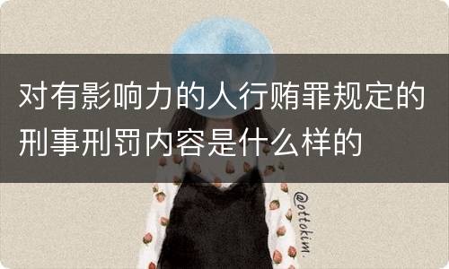 对有影响力的人行贿罪规定的刑事刑罚内容是什么样的