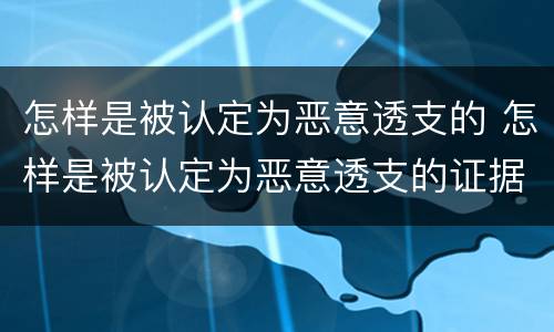 怎样是被认定为恶意透支的 怎样是被认定为恶意透支的证据