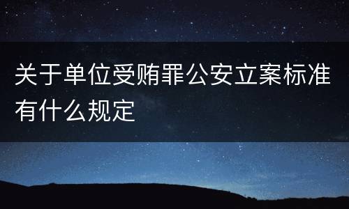 关于单位受贿罪公安立案标准有什么规定