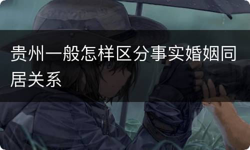 贵州一般怎样区分事实婚姻同居关系