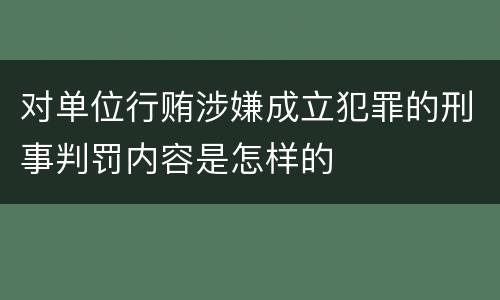 对单位行贿涉嫌成立犯罪的刑事判罚内容是怎样的