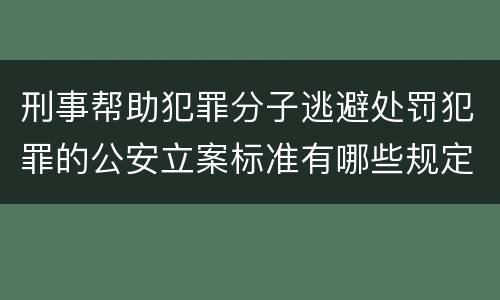 刑事帮助犯罪分子逃避处罚犯罪的公安立案标准有哪些规定