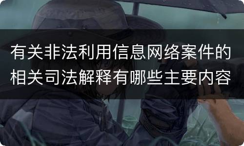 有关非法利用信息网络案件的相关司法解释有哪些主要内容