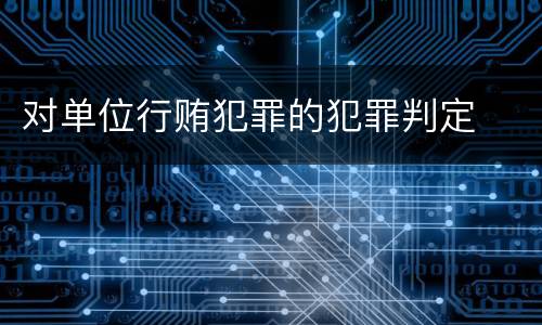 对单位行贿犯罪的犯罪判定