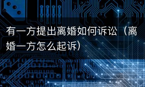 有一方提出离婚如何诉讼（离婚一方怎么起诉）