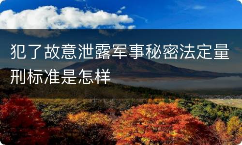 犯了故意泄露军事秘密法定量刑标准是怎样