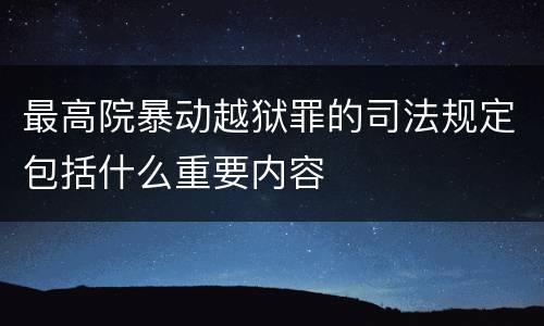 最高院暴动越狱罪的司法规定包括什么重要内容