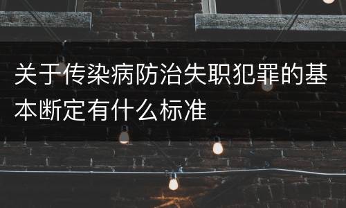 关于传染病防治失职犯罪的基本断定有什么标准