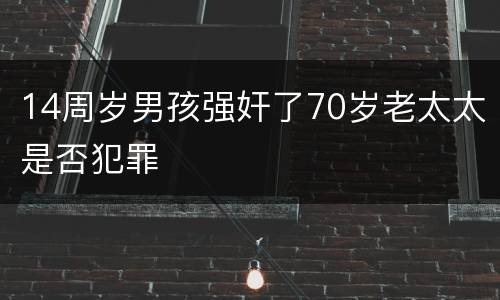 14周岁男孩强奸了70岁老太太是否犯罪