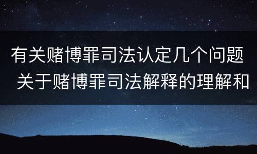 有关赌博罪司法认定几个问题 关于赌博罪司法解释的理解和适用