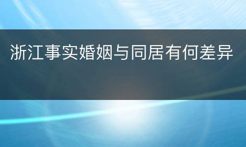 浙江事实婚姻与同居有何差异