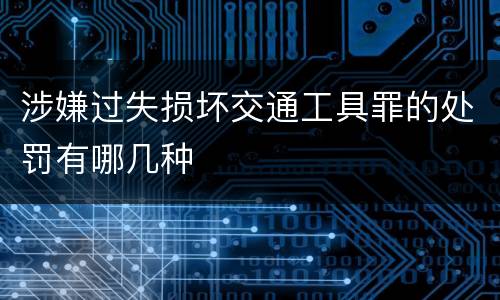 涉嫌过失损坏交通工具罪的处罚有哪几种