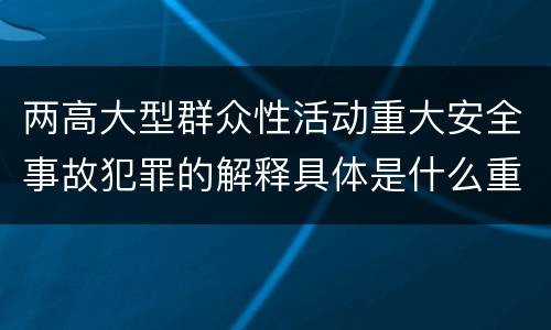 两高大型群众性活动重大安全事故犯罪的解释具体是什么重要内容