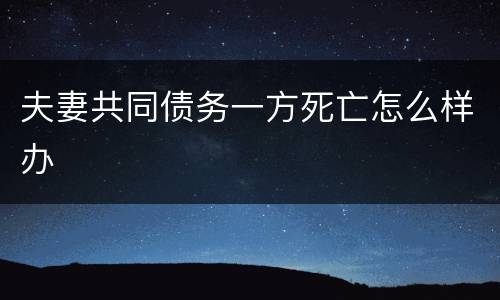 夫妻共同债务一方死亡怎么样办