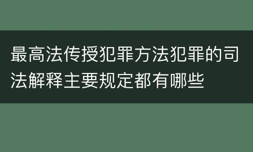 最高法传授犯罪方法犯罪的司法解释主要规定都有哪些