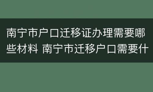 南宁市户口迁移证办理需要哪些材料 南宁市迁移户口需要什么手续和证件