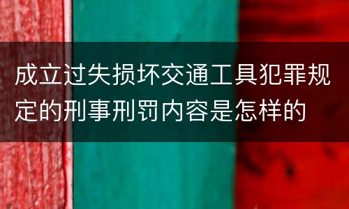 成立过失损坏交通工具犯罪规定的刑事刑罚内容是怎样的