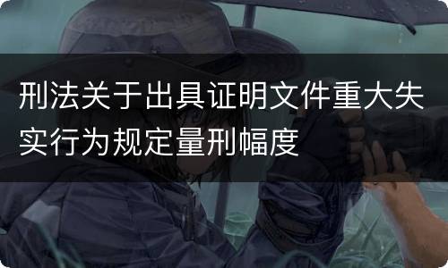 刑法关于出具证明文件重大失实行为规定量刑幅度