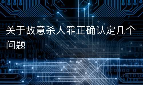 关于故意杀人罪正确认定几个问题