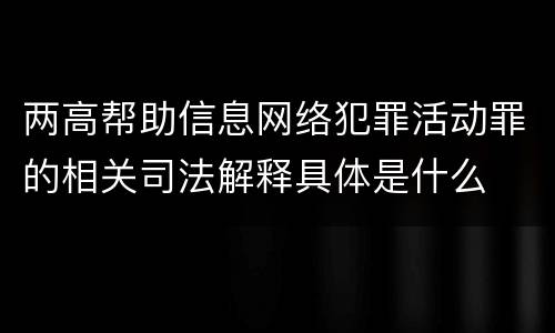 两高帮助信息网络犯罪活动罪的相关司法解释具体是什么
