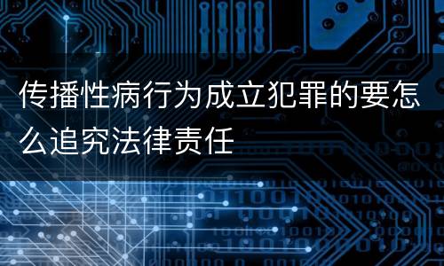 传播性病行为成立犯罪的要怎么追究法律责任