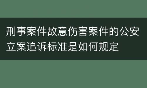 刑事案件故意伤害案件的公安立案追诉标准是如何规定