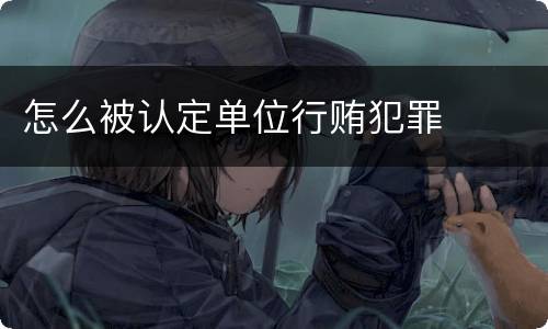 怎么被认定单位行贿犯罪