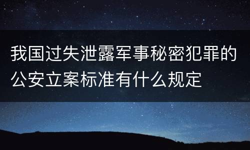 我国过失泄露军事秘密犯罪的公安立案标准有什么规定