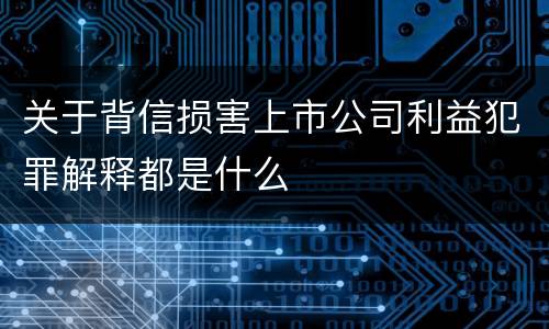 关于背信损害上市公司利益犯罪解释都是什么